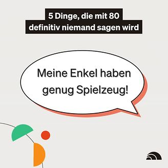 5 Dinge, die mit 80 definitiv niemand sagen wird